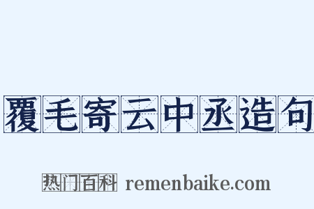 覆毛寄云中丞造句是什么意思的图片